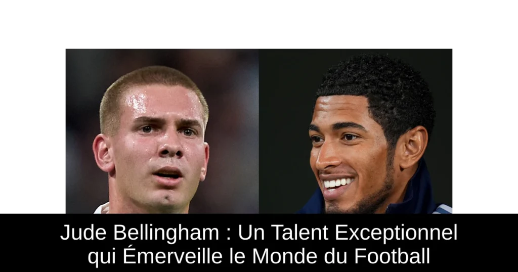 Jude Bellingham : Un Talent Exceptionnel qui Émerveille le Monde du Football