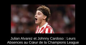 Julian Alvarez et Johnny Cardoso : Leurs Absences au Cœur de la Champions League