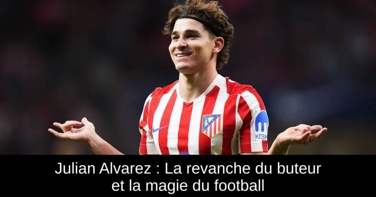 Julian Alvarez : La revanche du buteur et la magie du football