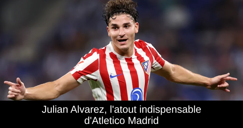 Julian Alvarez, l'atout indispensable d'Atletico Madrid