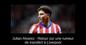 Julian Alvarez : Retour sur une rumeur de transfert à Liverpool
