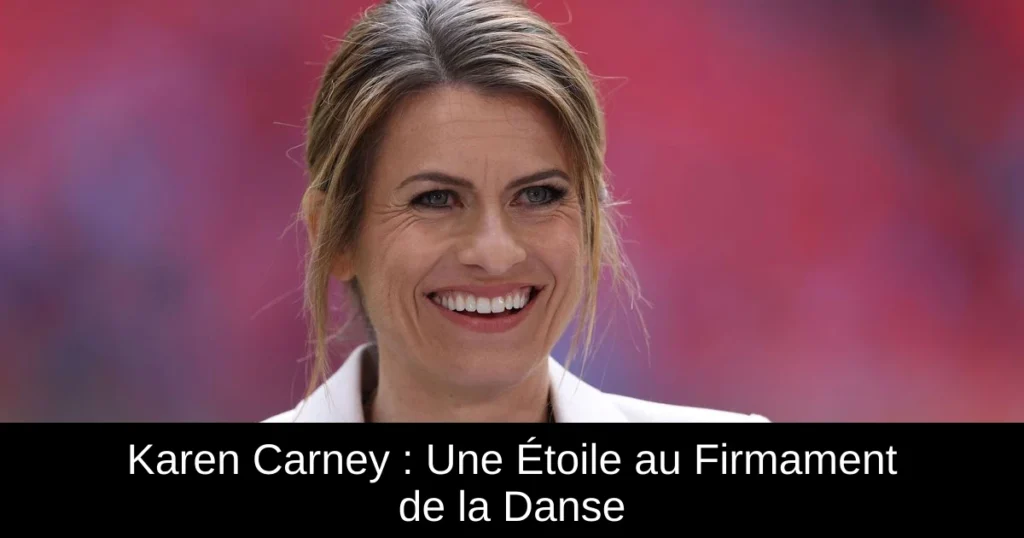 Karen Carney : Une Étoile au Firmament de la Danse