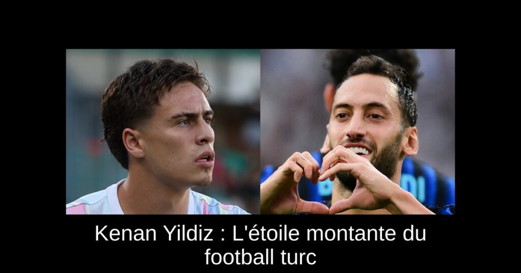 Kenan Yildiz : L&rsquo;étoile montante du football turc