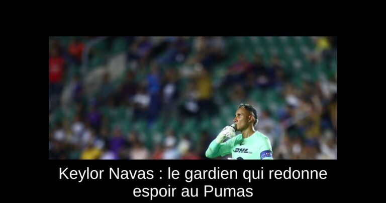 Keylor Navas : le gardien qui redonne espoir au Pumas