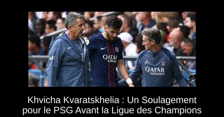 Khvicha Kvaratskhelia : Un Soulagement pour le PSG Avant la Ligue des Champions