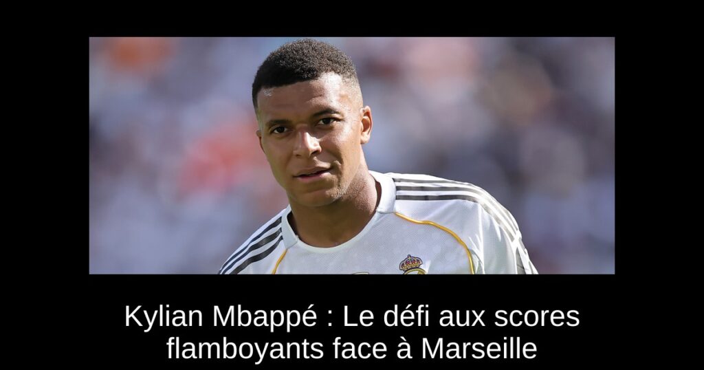 Kylian Mbappé : Le défi aux scores flamboyants face à Marseille