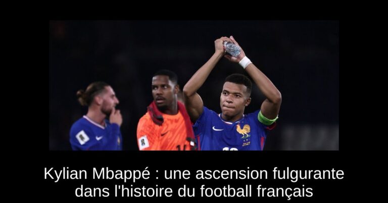 Kylian Mbappé : une ascension fulgurante dans l'histoire du football français
