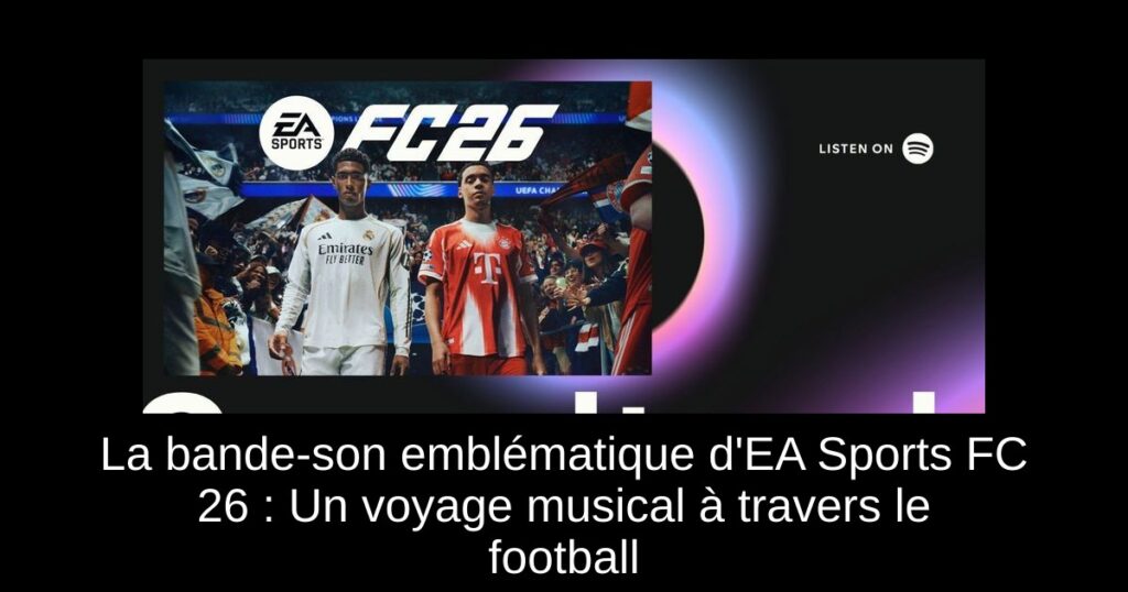 La bande-son emblématique d'EA Sports FC 26 : Un voyage musical à travers le football