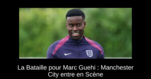 La Bataille pour Marc Guehi : Manchester City entre en Scène