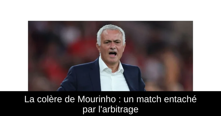 La colère de Mourinho : un match entaché par l'arbitrage