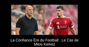 La Confiance Ère du Football : Le Cas de Milos Kerkez