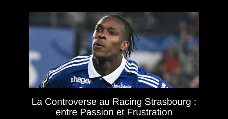 La Controverse au Racing Strasbourg : entre Passion et Frustration