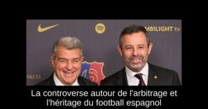 La controverse autour de l&rsquo;arbitrage et l&rsquo;héritage du football espagnol