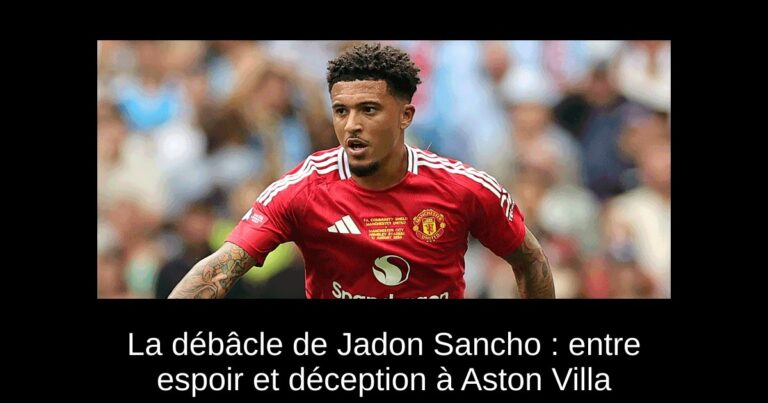 La débâcle de Jadon Sancho : entre espoir et déception à Aston Villa