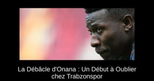 La Débâcle d&rsquo;Onana : Un Début à Oublier chez Trabzonspor