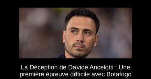 La Déception de Davide Ancelotti : Une première épreuve difficile avec Botafogo