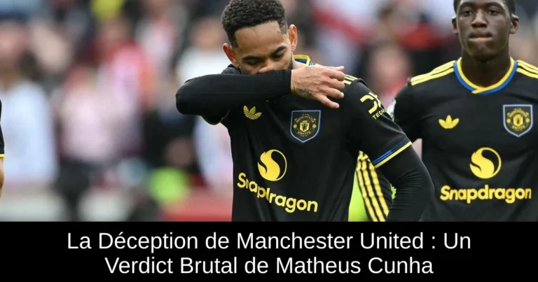 La Déception de Manchester United : Un Verdict Brutal de Matheus Cunha