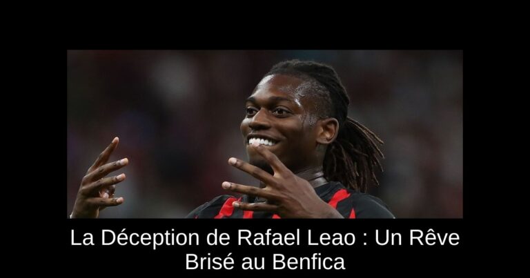 La Déception de Rafael Leao : Un Rêve Brisé au Benfica