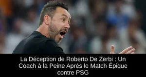 La Déception de Roberto De Zerbi : Un Coach à la Peine Après le Match Épique contre PSG