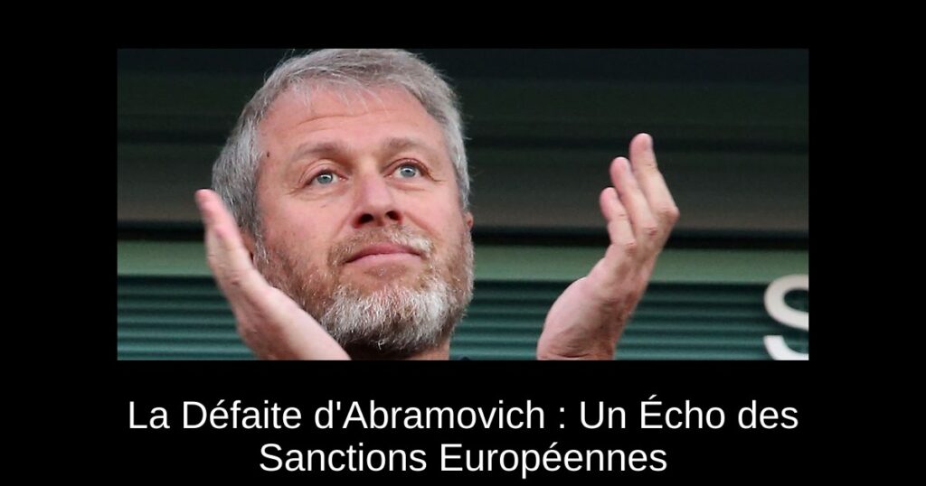 La Défaite d'Abramovich : Un Écho des Sanctions Européennes