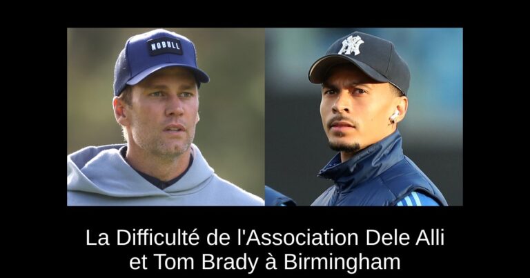 La Difficulté de l'Association Dele Alli et Tom Brady à Birmingham