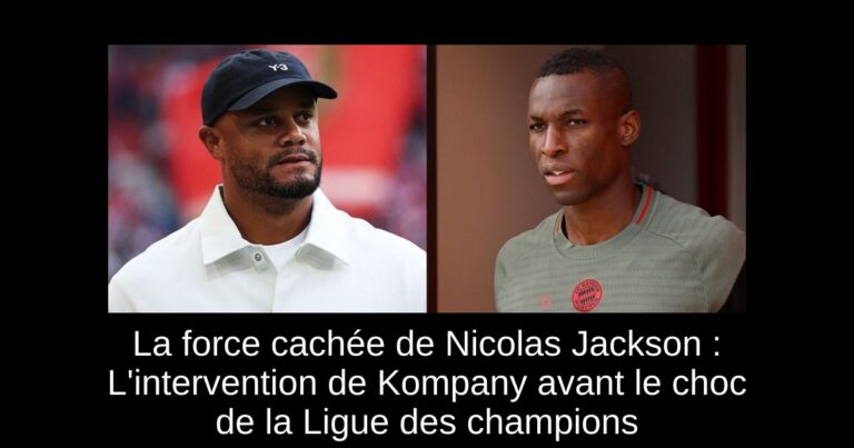La force cachée de Nicolas Jackson : L'intervention de Kompany avant le choc de la Ligue des champions