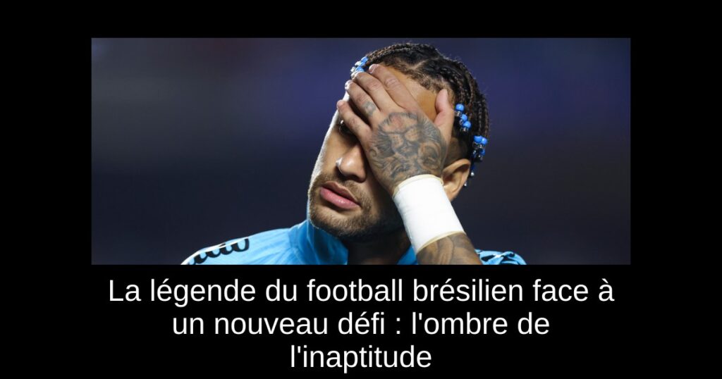 La légende du football brésilien face à un nouveau défi : l'ombre de l'inaptitude