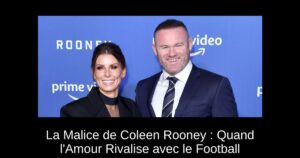 La Malice de Coleen Rooney : Quand l&rsquo;Amour Rivalise avec le Football