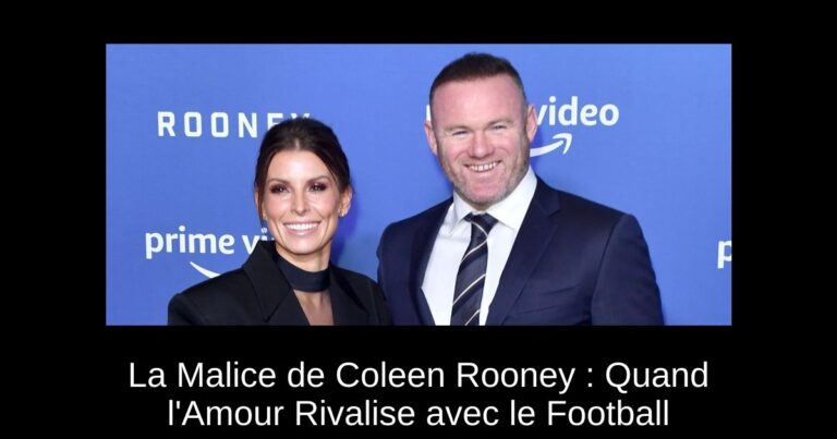 La Malice de Coleen Rooney : Quand l'Amour Rivalise avec le Football