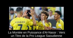 La Montée en Puissance d'Al-Nassr : Vers un Titre de la Pro League Saoudienne