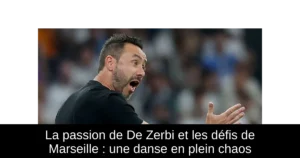 La passion de De Zerbi et les défis de Marseille : une danse en plein chaos