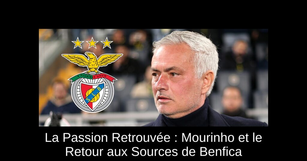 La Passion Retrouvée : Mourinho et le Retour aux Sources de Benfica