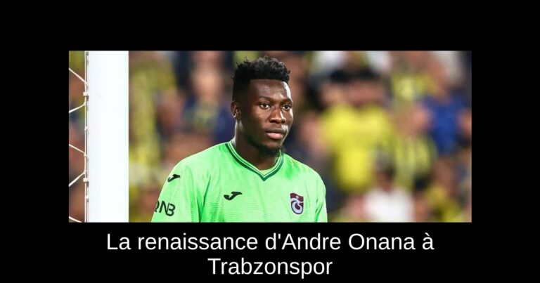 La renaissance d'Andre Onana à Trabzonspor