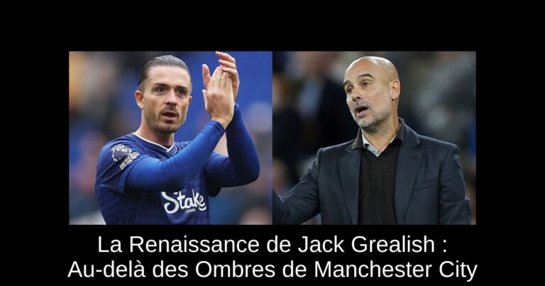 La Renaissance de Jack Grealish : Au-delà des Ombres de Manchester City