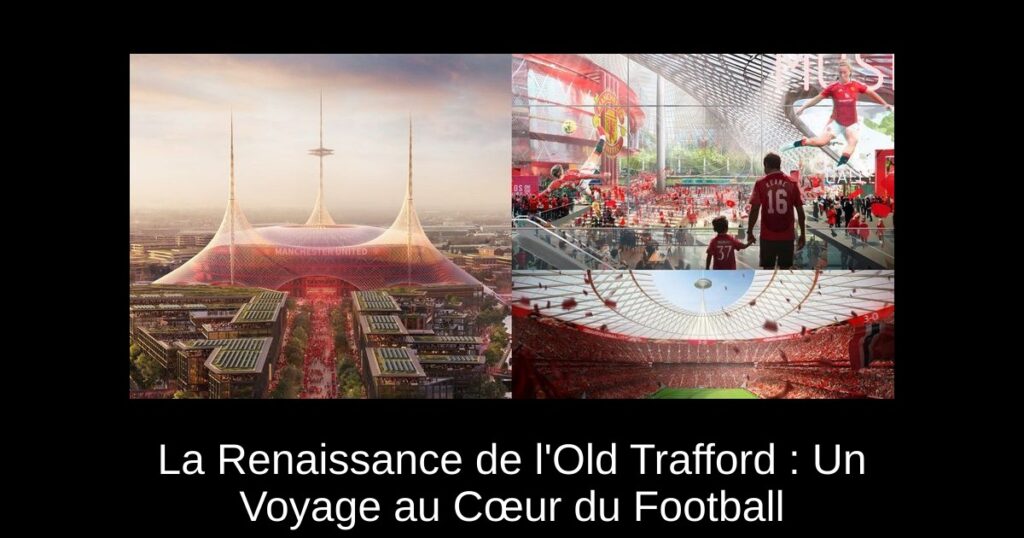La Renaissance de l'Old Trafford : Un Voyage au Cœur du Football