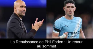 La Renaissance de Phil Foden : Un retour au sommet