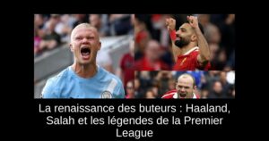 La renaissance des buteurs : Haaland, Salah et les légendes de la Premier League