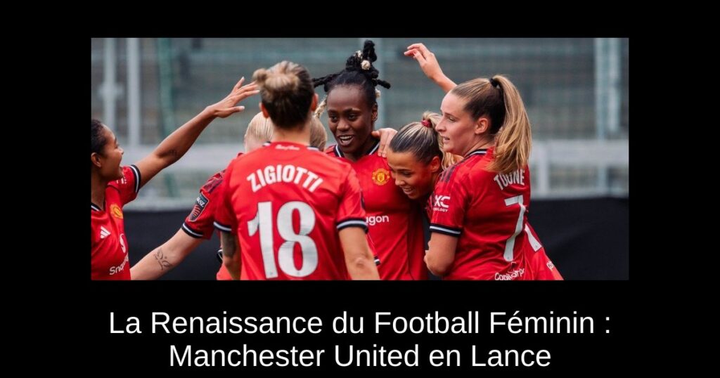 La Renaissance du Football Féminin : Manchester United en Lance