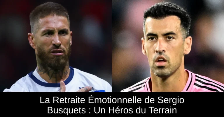 La Retraite Émotionnelle de Sergio Busquets : Un Héros du Terrain