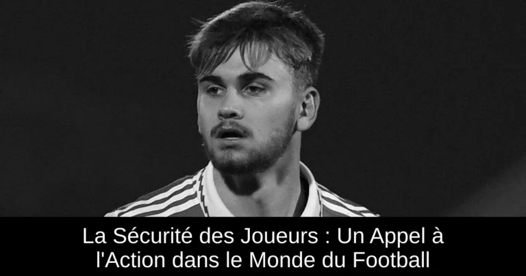 La Sécurité des Joueurs : Un Appel à l'Action dans le Monde du Football