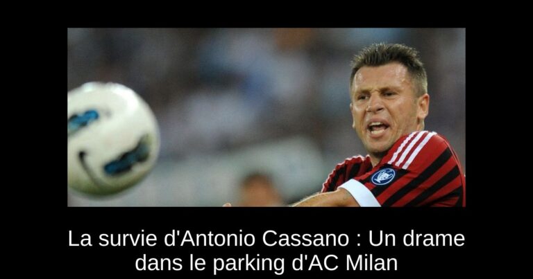 La survie d'Antonio Cassano : Un drame dans le parking d'AC Milan
