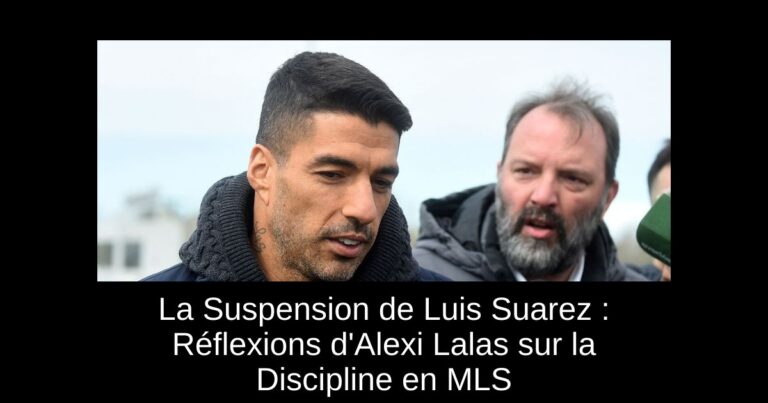 La Suspension de Luis Suarez : Réflexions d'Alexi Lalas sur la Discipline en MLS