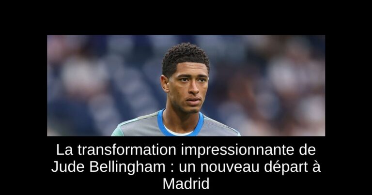 La transformation impressionnante de Jude Bellingham : un nouveau départ à Madrid