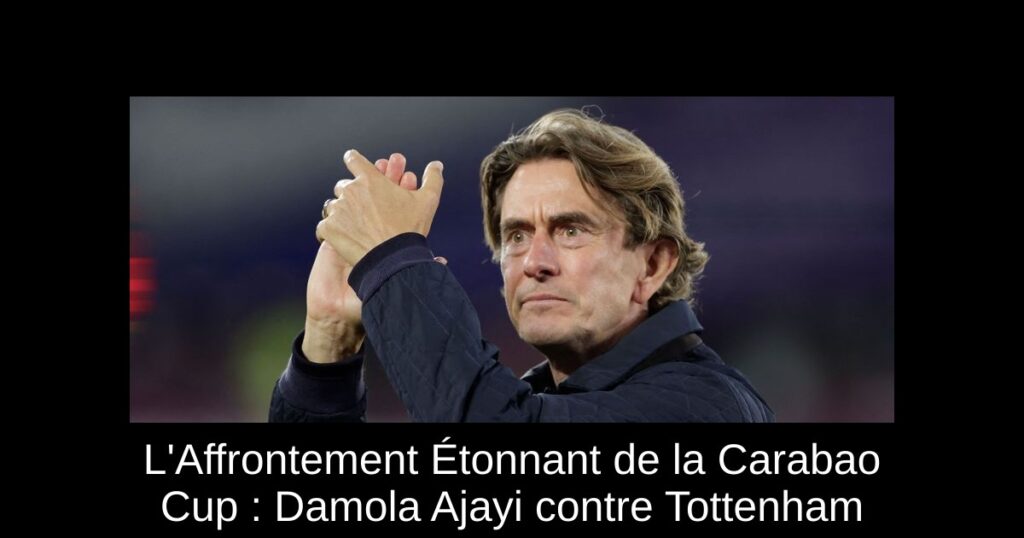 L&rsquo;Affrontement Étonnant de la Carabao Cup : Damola Ajayi contre Tottenham