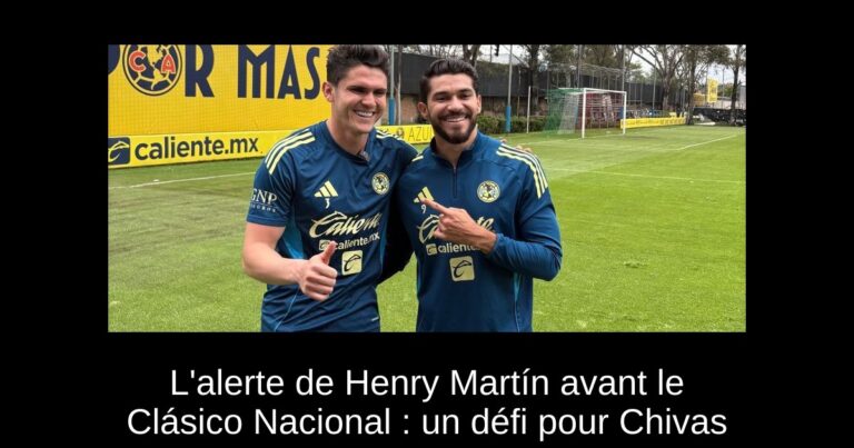 L'alerte de Henry Martín avant le Clásico Nacional : un défi pour Chivas