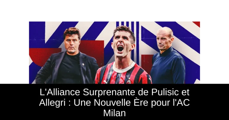 L'Alliance Surprenante de Pulisic et Allegri : Une Nouvelle Ère pour l'AC Milan
