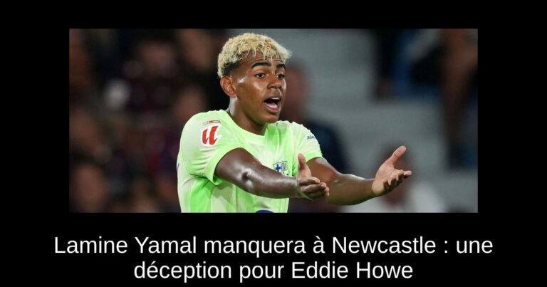 Lamine Yamal manquera à Newcastle : une déception pour Eddie Howe