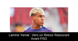 Lamine Yamal : Vers un Retour Rassurant Avant PSG