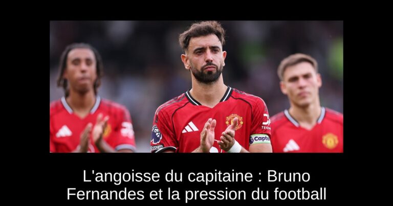 L'angoisse du capitaine : Bruno Fernandes et la pression du football