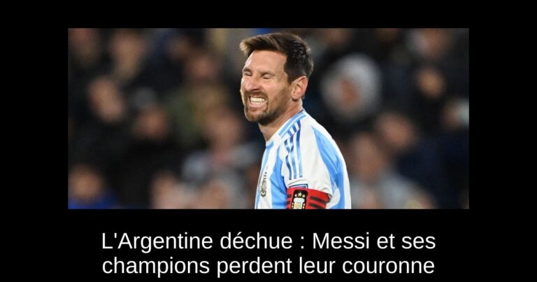 L'Argentine déchue : Messi et ses champions perdent leur couronne